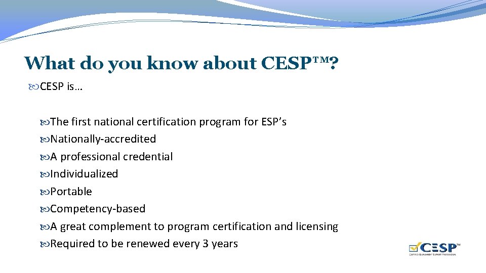 What do you know about CESP™? CESP is… The first national certification program for