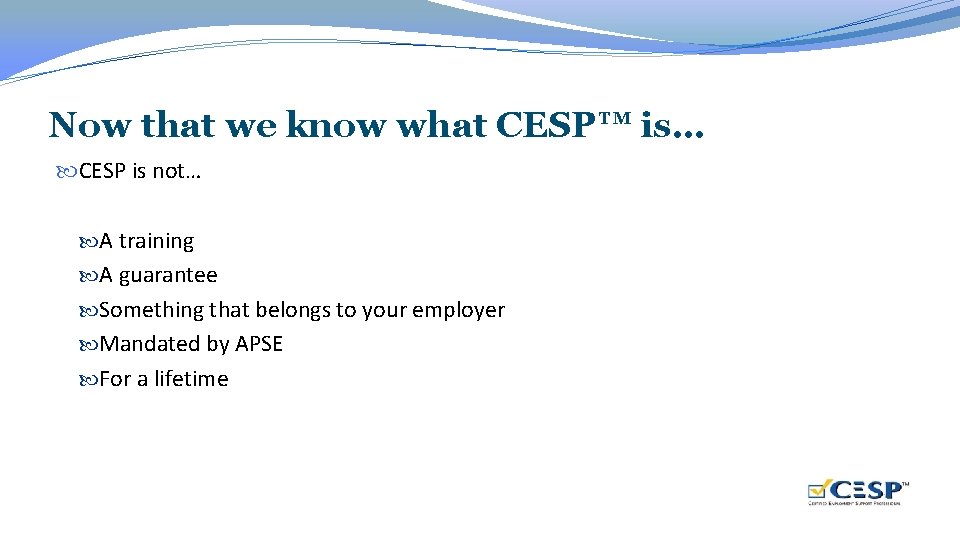 Now that we know what CESP™ is… CESP is not… A training A guarantee