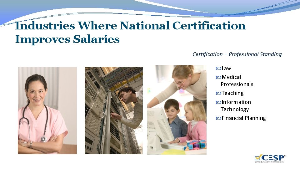 Industries Where National Certification Improves Salaries Certification = Professional Standing Law Medical Professionals Teaching