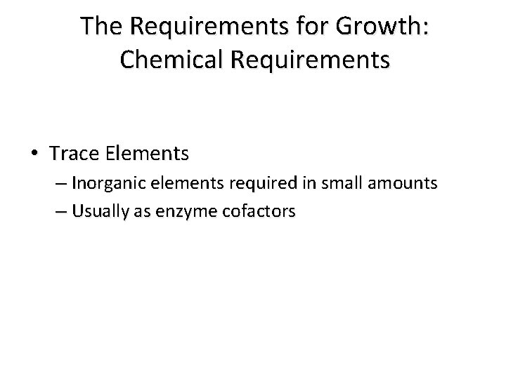 The Requirements for Growth: Chemical Requirements • Trace Elements – Inorganic elements required in