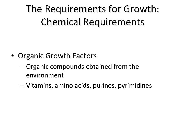 The Requirements for Growth: Chemical Requirements • Organic Growth Factors – Organic compounds obtained