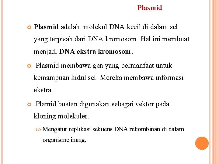 Plasmid adalah molekul DNA kecil di dalam sel yang terpisah dari DNA kromosom. Hal