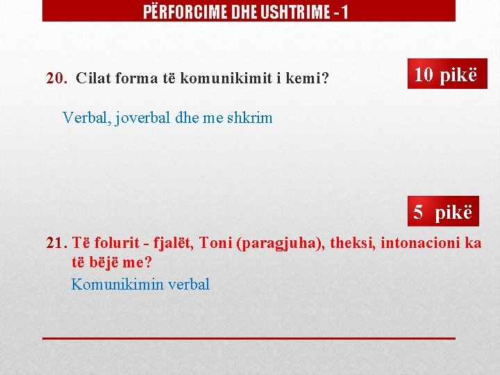 PËRFORCIME DHE USHTRIME - 1 20. Cilat forma të komunikimit i kemi? 10 pikë PËRFORCIME DHE USHTRIME - 1 20. Cilat forma të komunikimit i kemi? 10 pikë