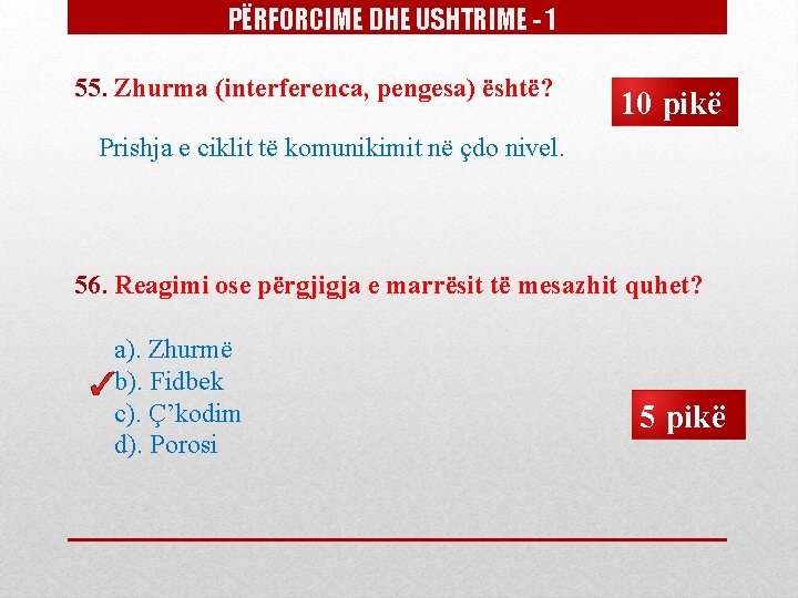PËRFORCIME DHE USHTRIME - 1 55. Zhurma (interferenca, pengesa) është? 10 pikë Prishja e PËRFORCIME DHE USHTRIME - 1 55. Zhurma (interferenca, pengesa) është? 10 pikë Prishja e