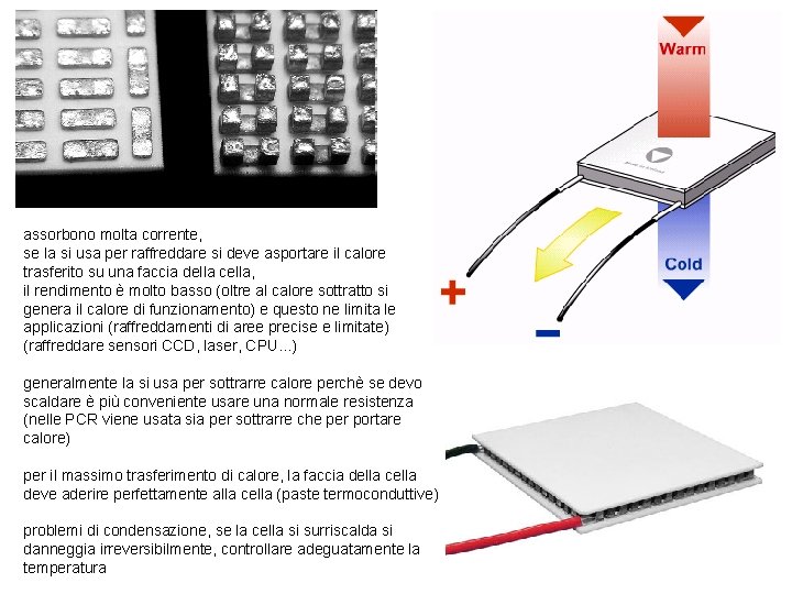 assorbono molta corrente, se la si usa per raffreddare si deve asportare il calore