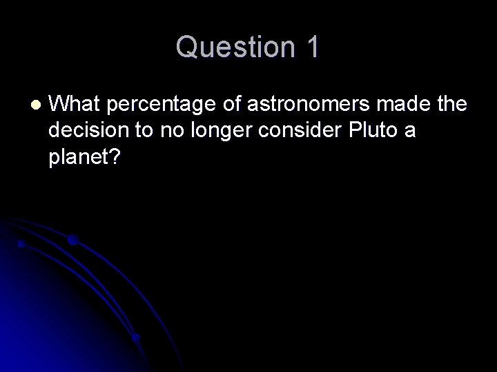 Question 1 l What percentage of astronomers made the decision to no longer consider