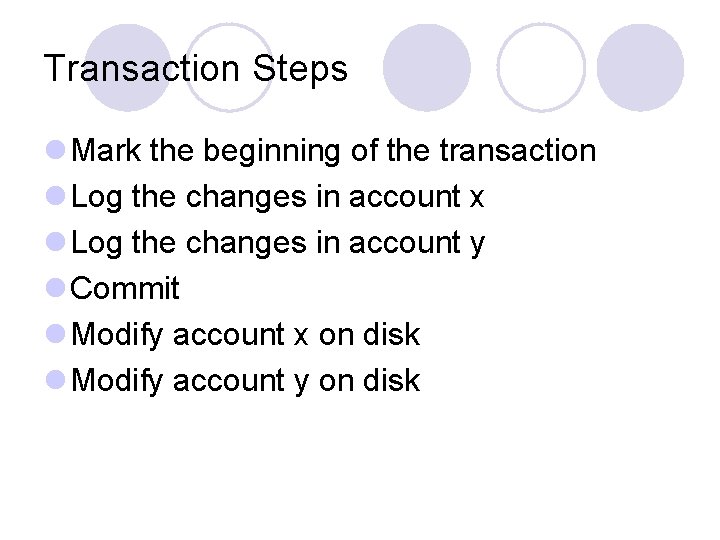 Transaction Steps l Mark the beginning of the transaction l Log the changes in