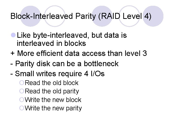 Block-Interleaved Parity (RAID Level 4) l Like byte-interleaved, but data is interleaved in blocks