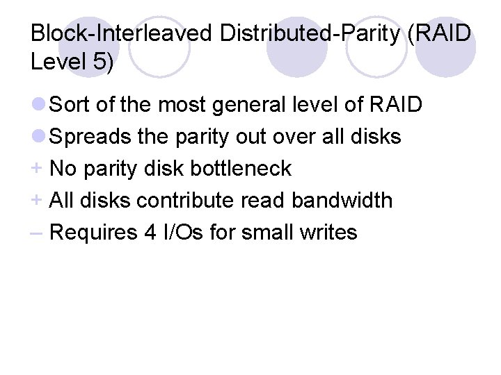 Block-Interleaved Distributed-Parity (RAID Level 5) l Sort of the most general level of RAID