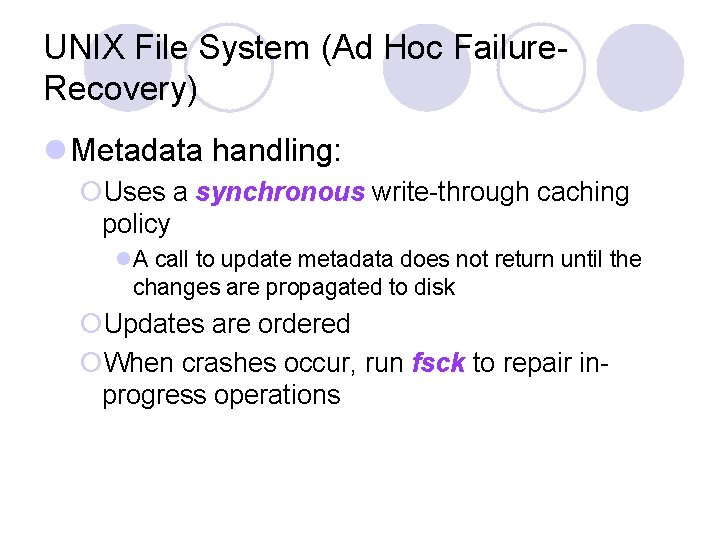 UNIX File System (Ad Hoc Failure. Recovery) l Metadata handling: ¡Uses a synchronous write-through