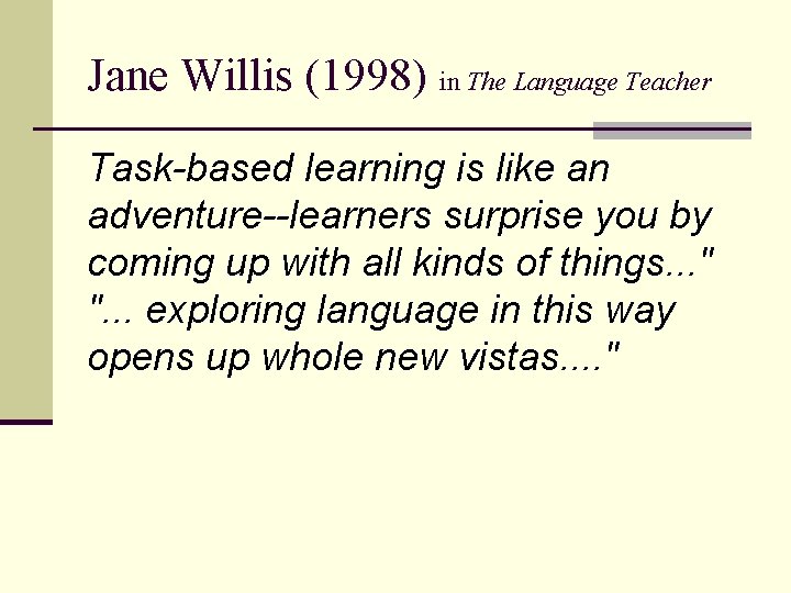 Jane Willis (1998) in The Language Teacher Task-based learning is like an adventure--learners surprise