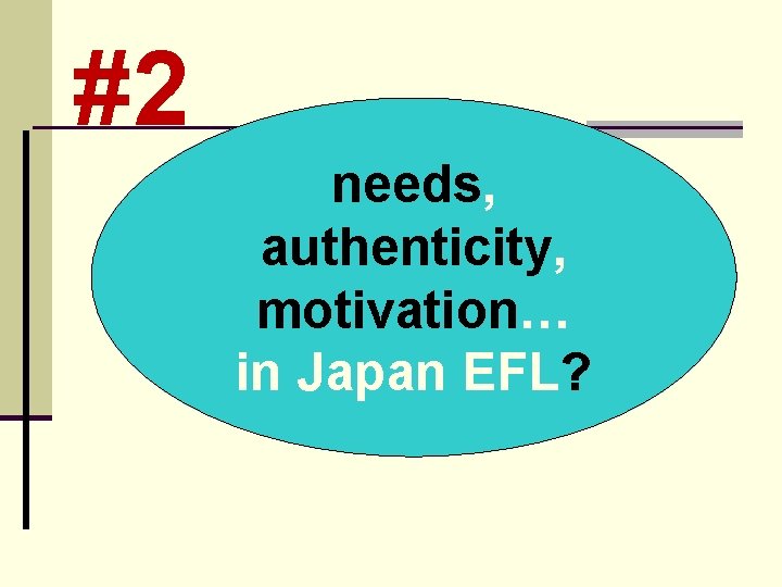 #2 needs, authenticity, motivation… in Japan EFL? 