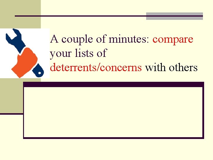 A couple of minutes: compare your lists of deterrents/concerns with others 