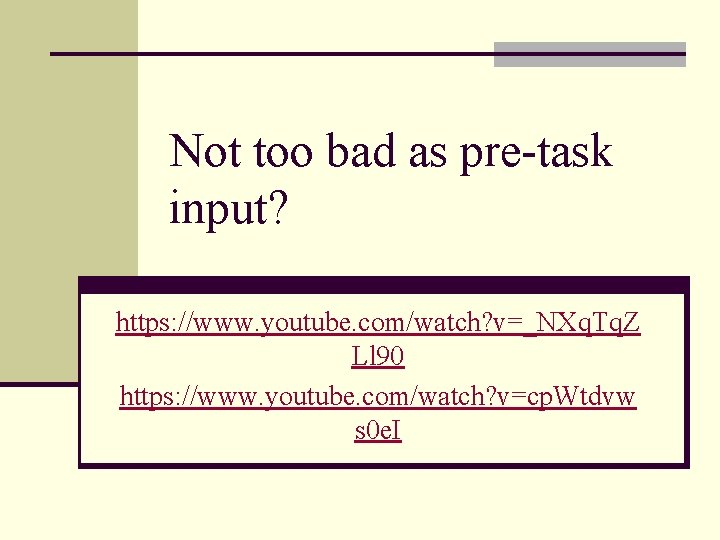 Not too bad as pre-task input? https: //www. youtube. com/watch? v=_NXq. Tq. Z Ll