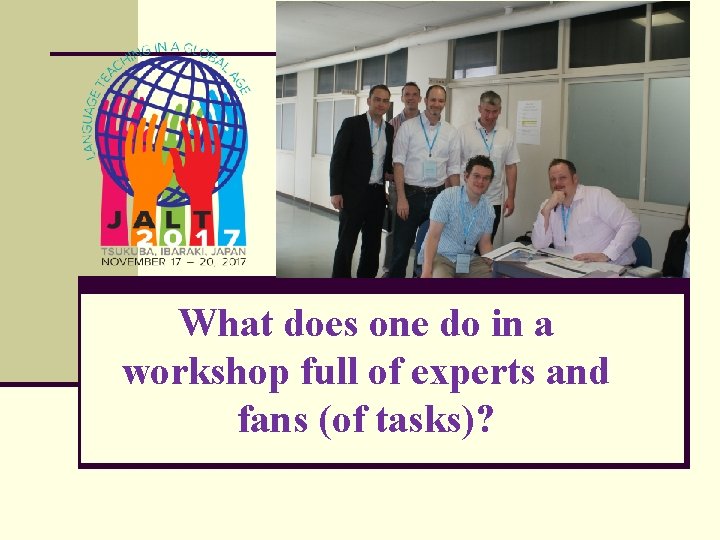 What does one do in a workshop full of experts and fans (of tasks)?