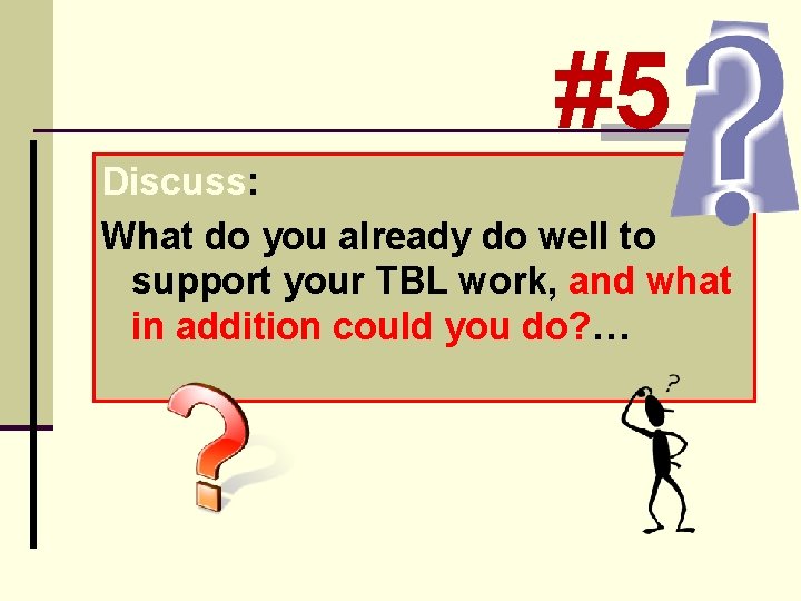 #5 Discuss: What do you already do well to support your TBL work, and