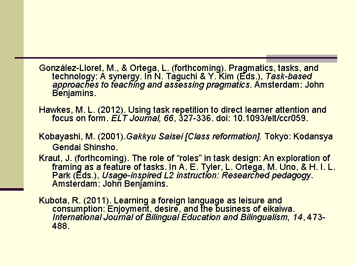 González-Lloret, M. , & Ortega, L. (forthcoming). Pragmatics, tasks, and technology: A synergy. In