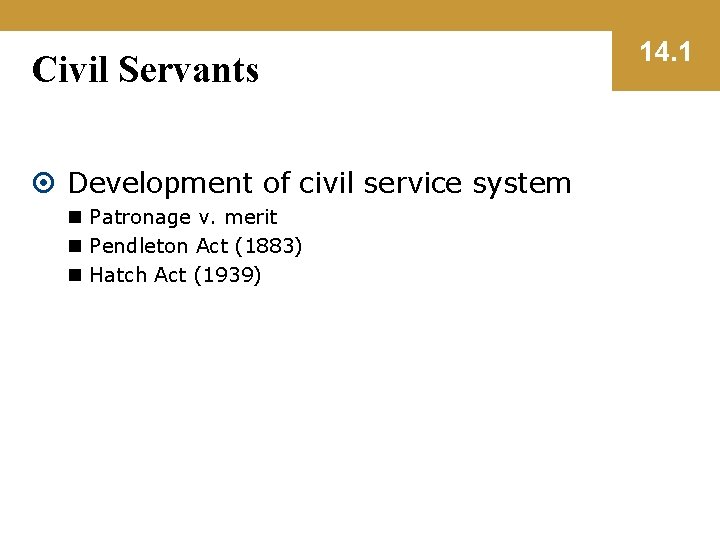 Civil Servants Development of civil service system n Patronage v. merit n Pendleton Act