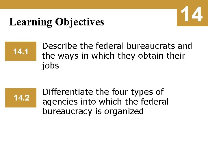 Learning Objectives 14 14. 1 Describe the federal bureaucrats and the ways in which