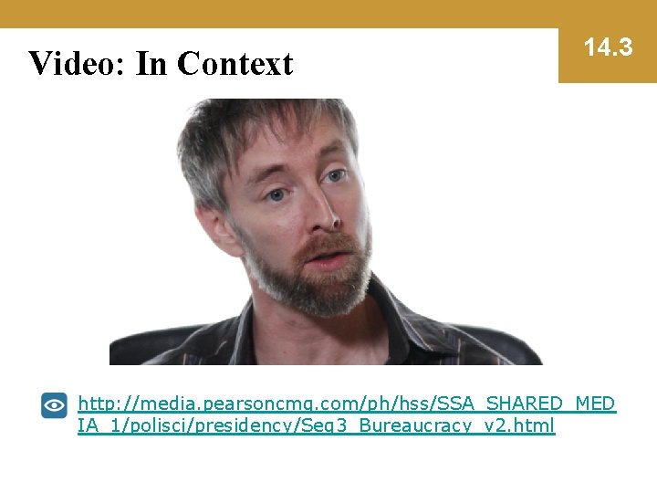 Video: In Context 14. 3 http: //media. pearsoncmg. com/ph/hss/SSA_SHARED_MED IA_1/polisci/presidency/Seg 3_Bureaucracy_v 2. html 