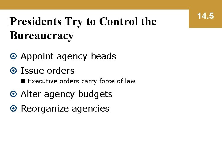 Presidents Try to Control the Bureaucracy Appoint agency heads Issue orders n Executive orders