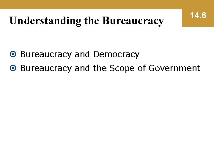 Understanding the Bureaucracy 14. 6 Bureaucracy and Democracy Bureaucracy and the Scope of Government