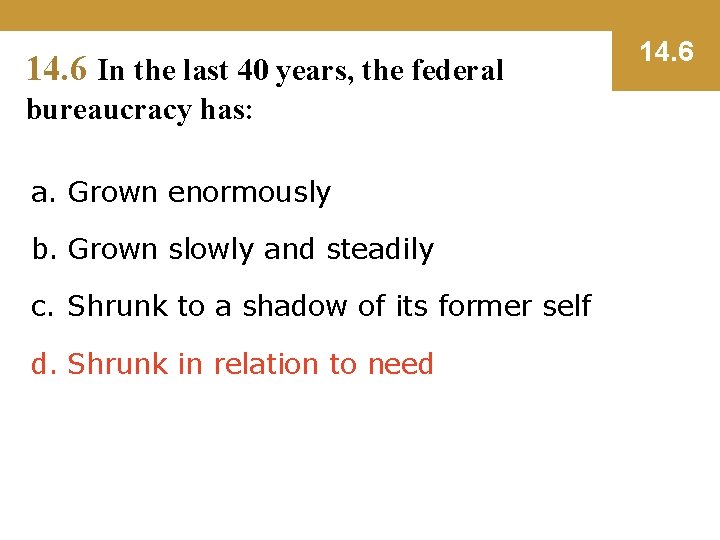 14. 6 In the last 40 years, the federal bureaucracy has: a. Grown enormously