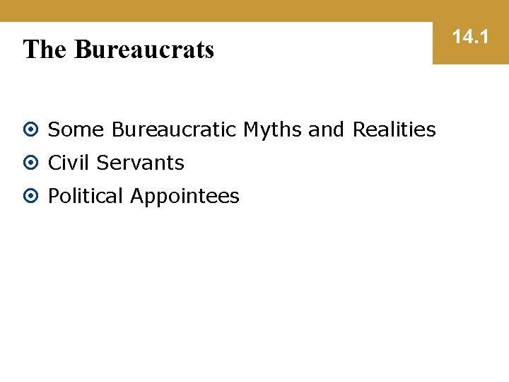 The Bureaucrats Some Bureaucratic Myths and Realities Civil Servants Political Appointees 14. 1 