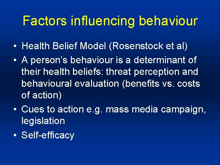 Factors influencing behaviour • Health Belief Model (Rosenstock et al) • A person’s behaviour