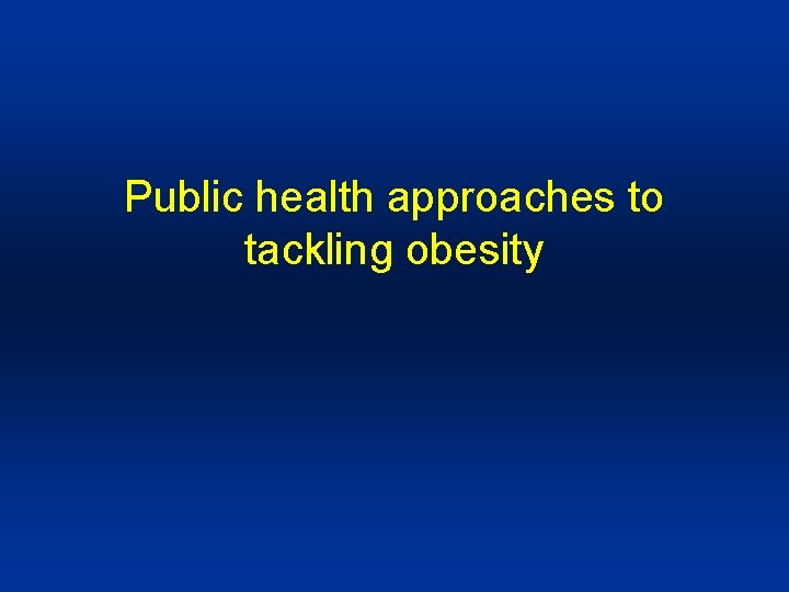 Public health approaches to tackling obesity 