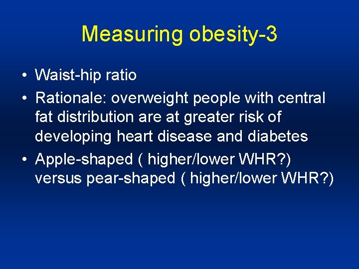 Measuring obesity-3 • Waist-hip ratio • Rationale: overweight people with central fat distribution are