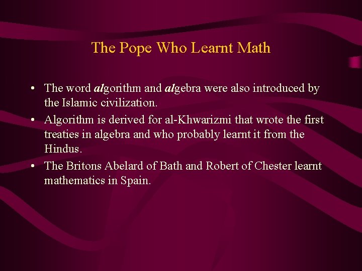 The Pope Who Learnt Math • The word algorithm and algebra were also introduced