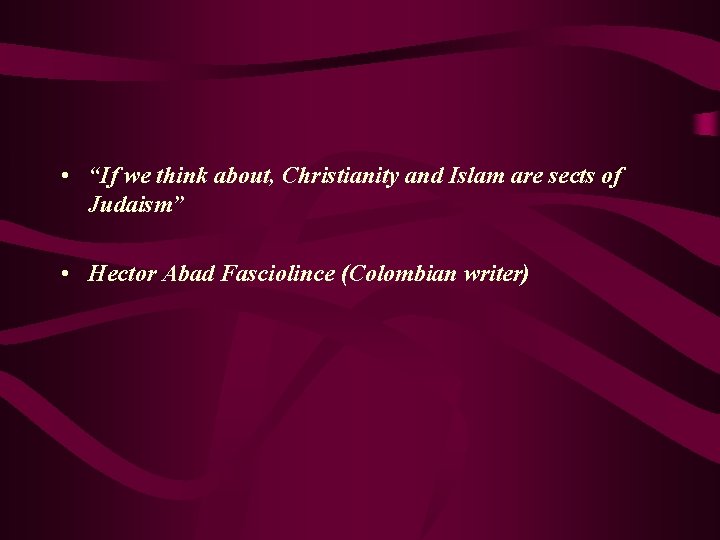  • “If we think about, Christianity and Islam are sects of Judaism” •