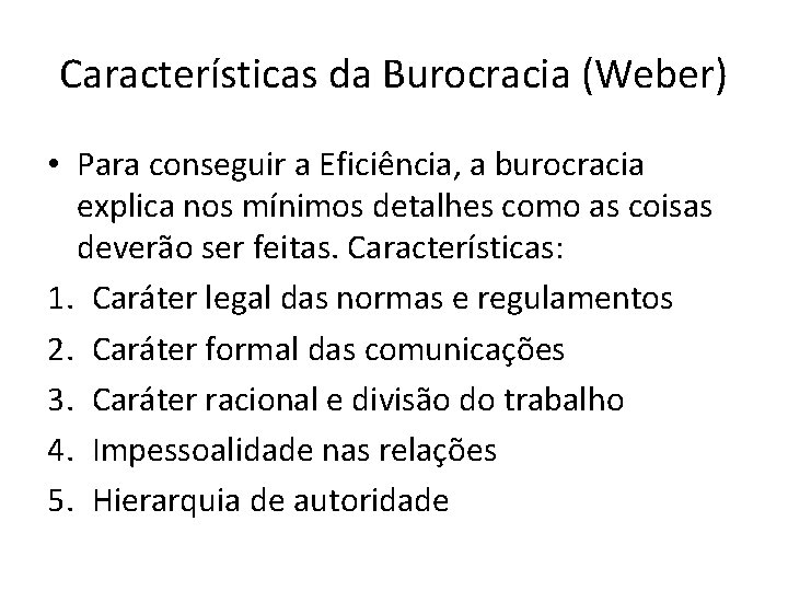 Características da Burocracia (Weber) • Para conseguir a Eficiência, a burocracia explica nos mínimos