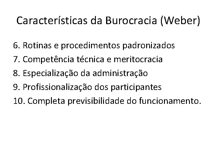 Características da Burocracia (Weber) 6. Rotinas e procedimentos padronizados 7. Competência técnica e meritocracia