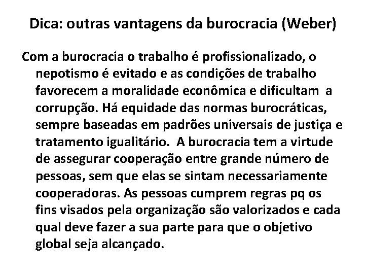 Dica: outras vantagens da burocracia (Weber) Com a burocracia o trabalho é profissionalizado, o