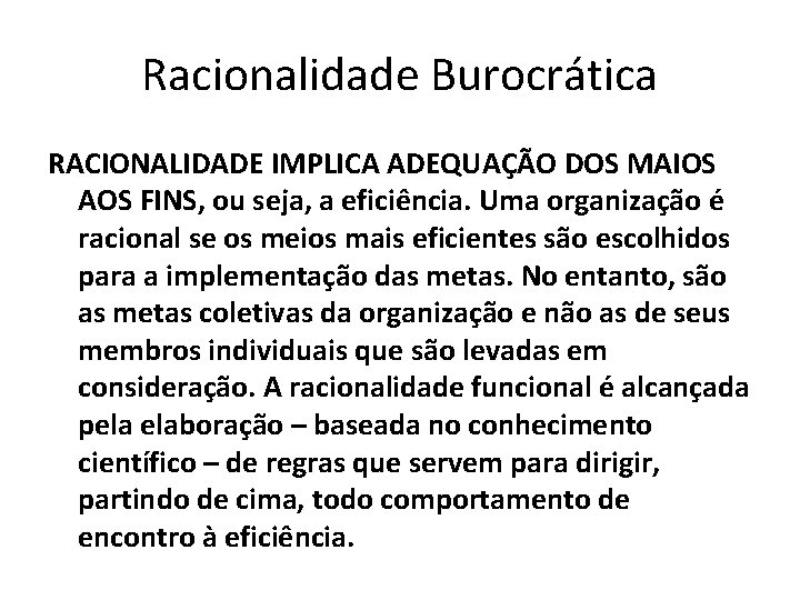 Racionalidade Burocrática RACIONALIDADE IMPLICA ADEQUAÇÃO DOS MAIOS AOS FINS, ou seja, a eficiência. Uma