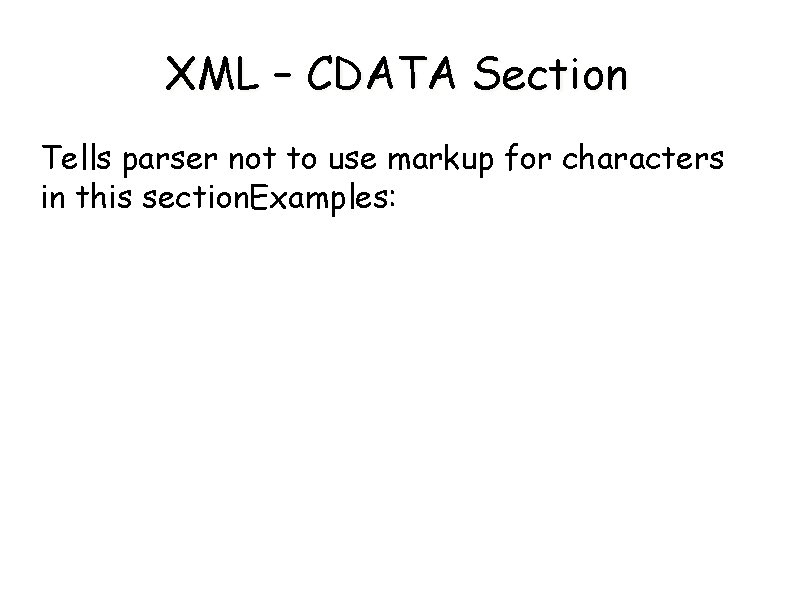 XML – CDATA Section Tells parser not to use markup for characters in this