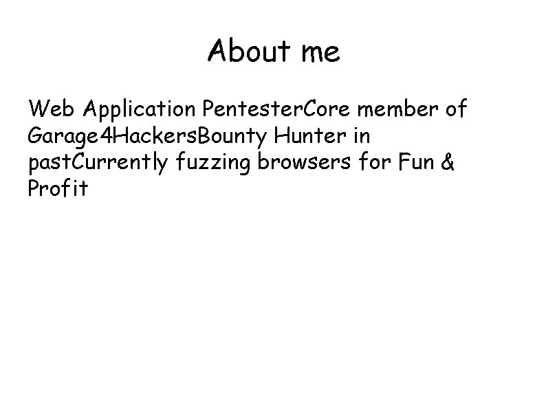 About me Web Application Pentester. Core member of Garage 4 Hackers. Bounty Hunter in