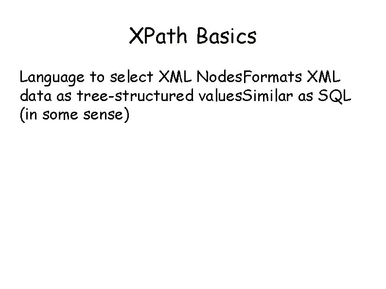 XPath Basics Language to select XML Nodes. Formats XML data as tree-structured values. Similar