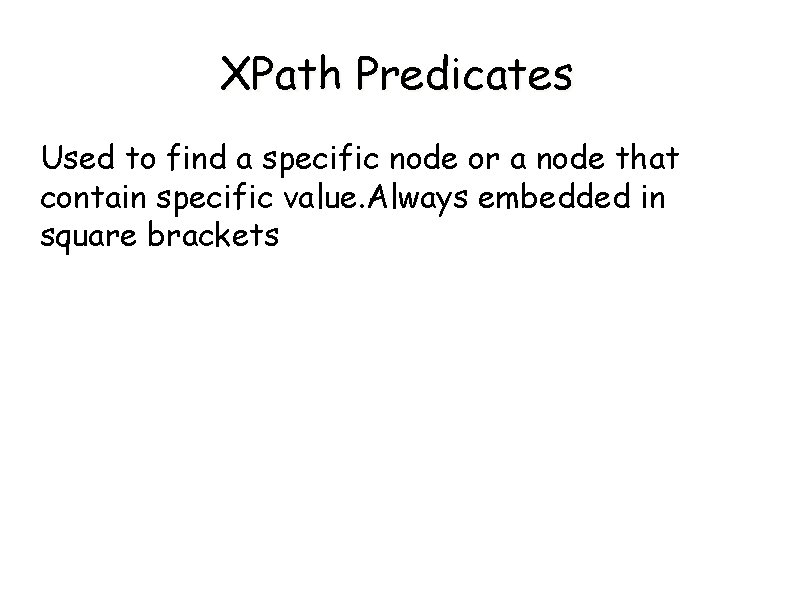 XPath Predicates Used to find a specific node or a node that contain specific