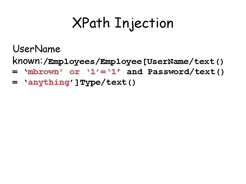 XPath Injection User. Name known: /Employees/Employee[User. Name/text() = ‘mbrown’ or ‘ 1’=‘ 1’ and