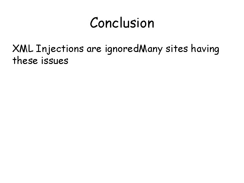 Conclusion XML Injections are ignored. Many sites having these issues 