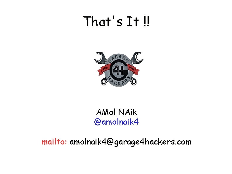 That's It !! AMol NAik @amolnaik 4 mailto: amolnaik 4@garage 4 hackers. com 