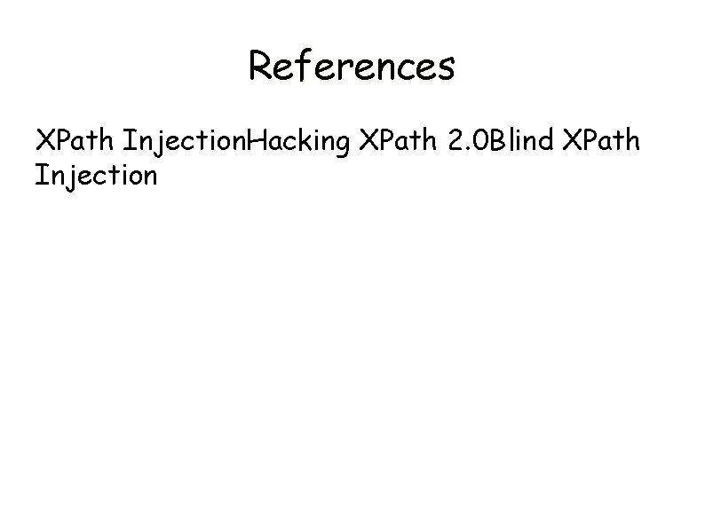 References XPath Injection. Hacking XPath 2. 0 Blind XPath Injection 