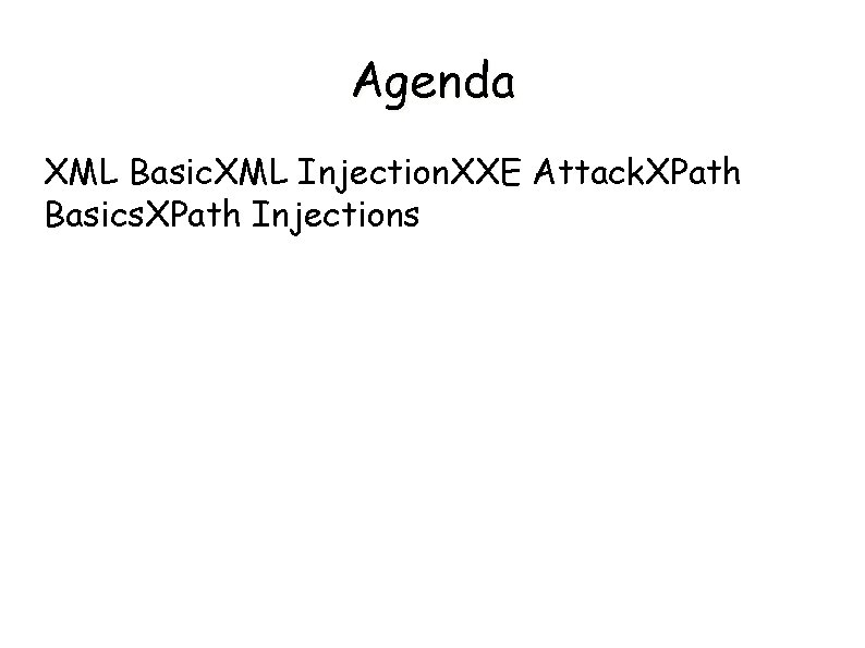 Agenda XML Basic. XML Injection. XXE Attack. XPath Basics. XPath Injections 
