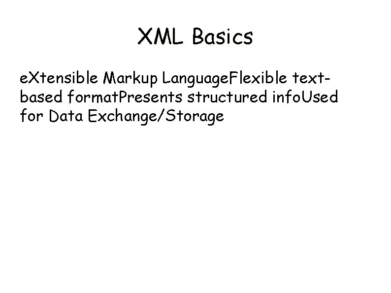 XML Basics e. Xtensible Markup Language. Flexible textbased format. Presents structured info. Used for