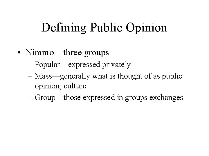 Defining Public Opinion • Nimmo—three groups – Popular—expressed privately – Mass—generally what is thought