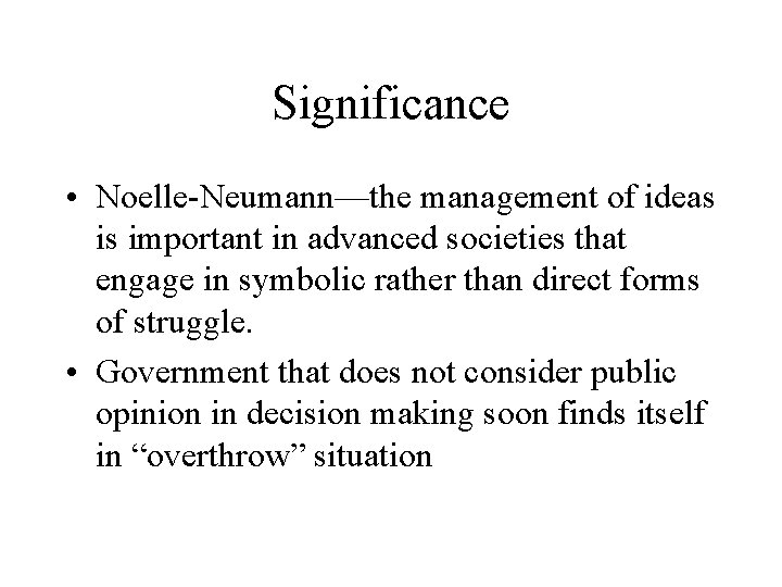 Significance • Noelle-Neumann—the management of ideas is important in advanced societies that engage in