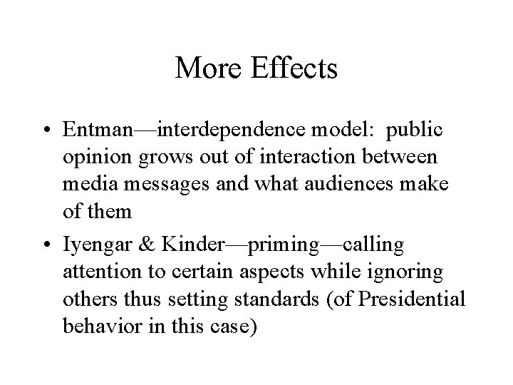 More Effects • Entman—interdependence model: public opinion grows out of interaction between media messages